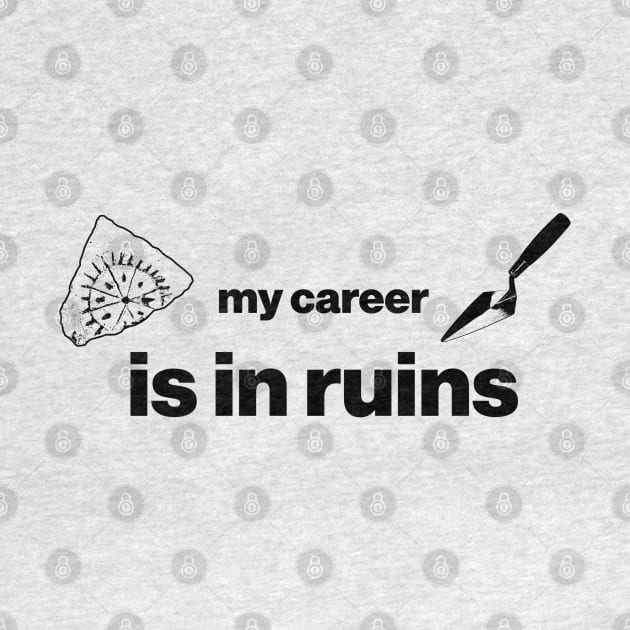 My career is in ruins - Funny Archaeology Paleontology Profession by CottonGarb